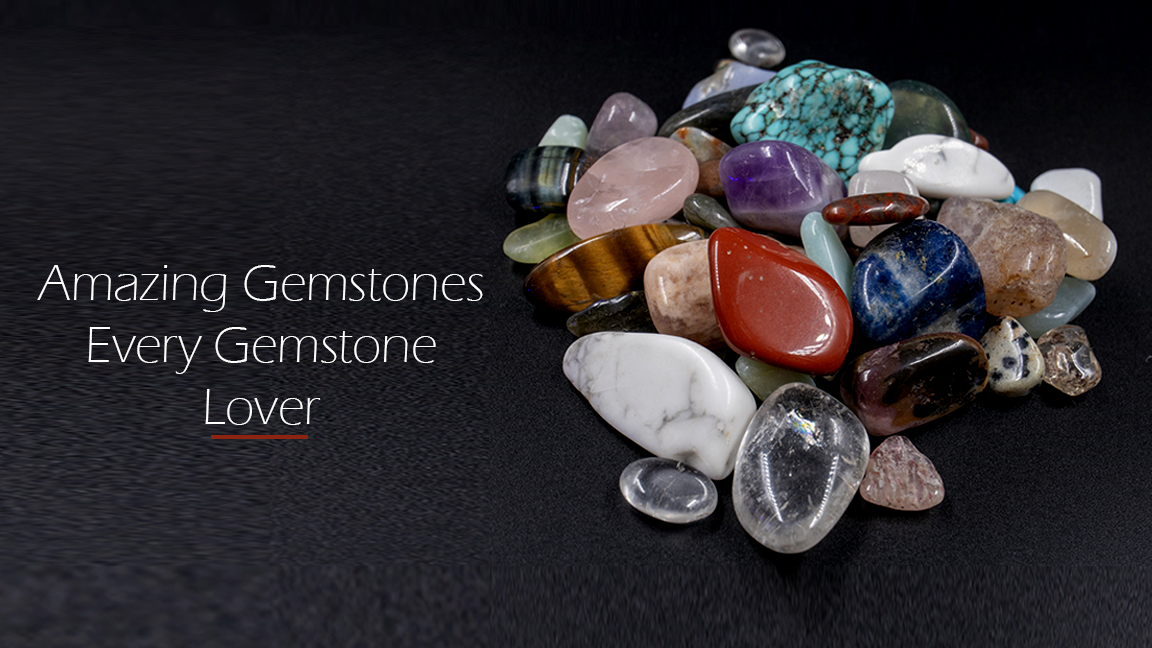 5 Amazing Gemstones Every Gemstone Lover Must Have