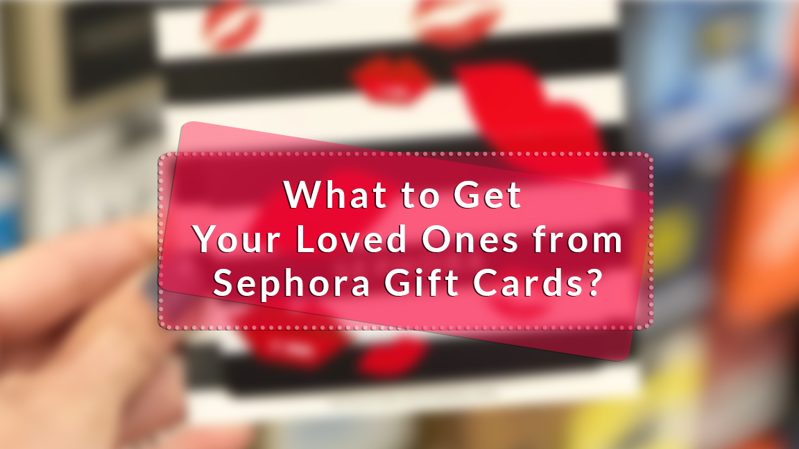What to Get Your Loved Ones from Sephora Gift Cards