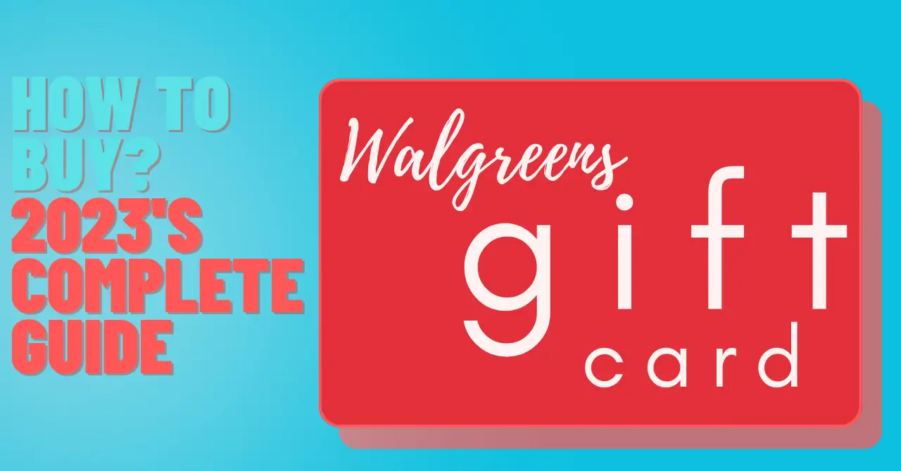 Walgreens Gift Cards: How to Buy? 2023's Complete Guide