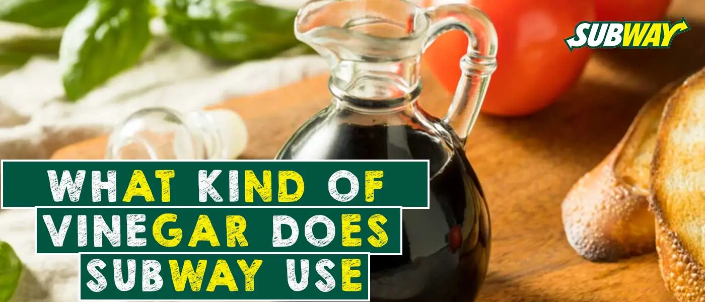 What Kind of Vinegar Does Subway Use – A Complete Guide