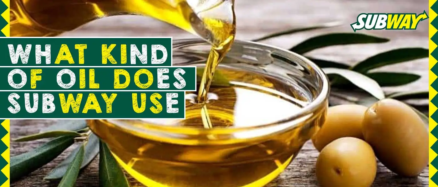 What Kind of Oil Does Subway Use – A Comprehensive Guide