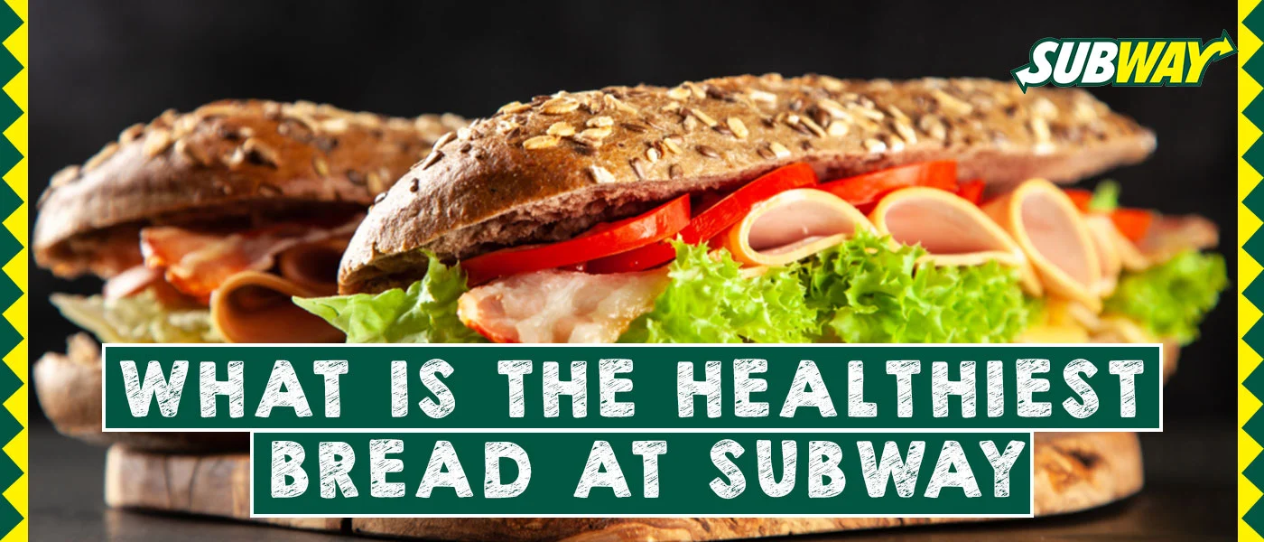 What is The Healthiest Bread at Subway – 2 Best Choices for You