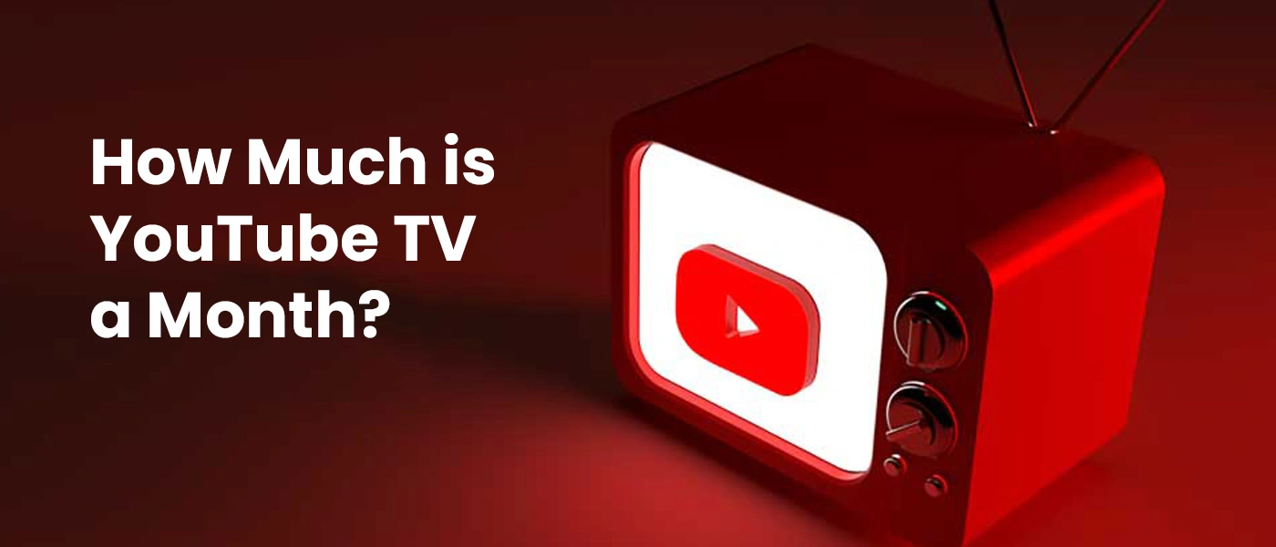 How Much is YouTube TV a Month – Complete Guide for All Users