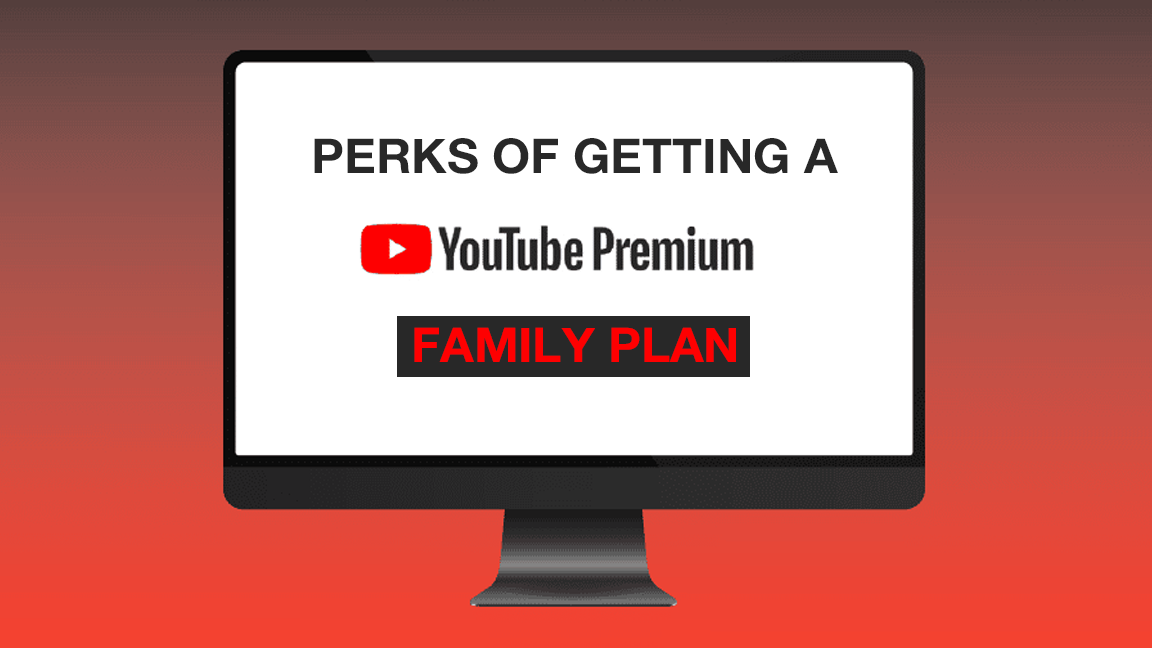 PERKS OF GETTING A YOUTUBE PREMIUM FAMILY PLAN