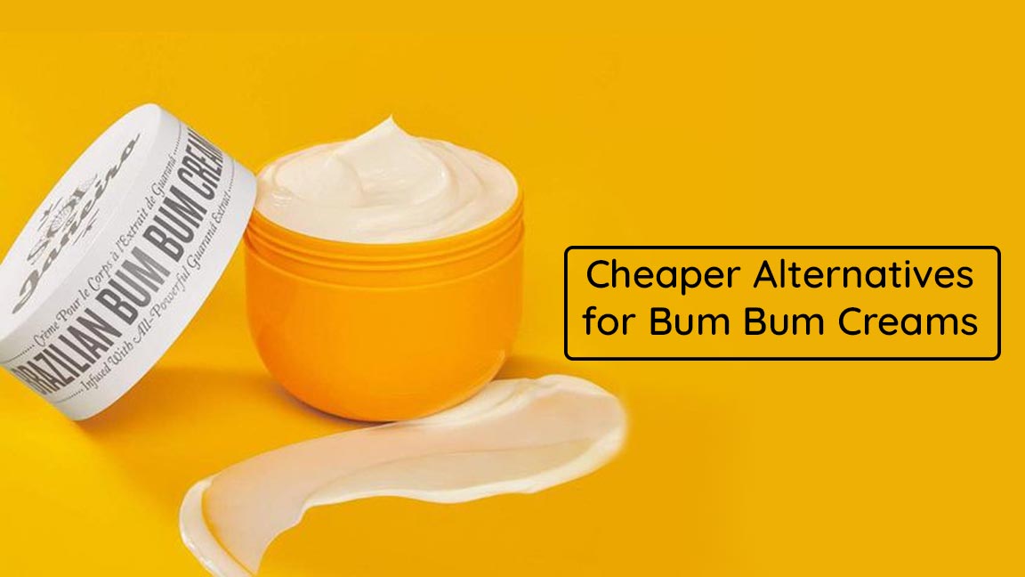 Top 8 Cheaper Alternatives for Bum Bum Creams